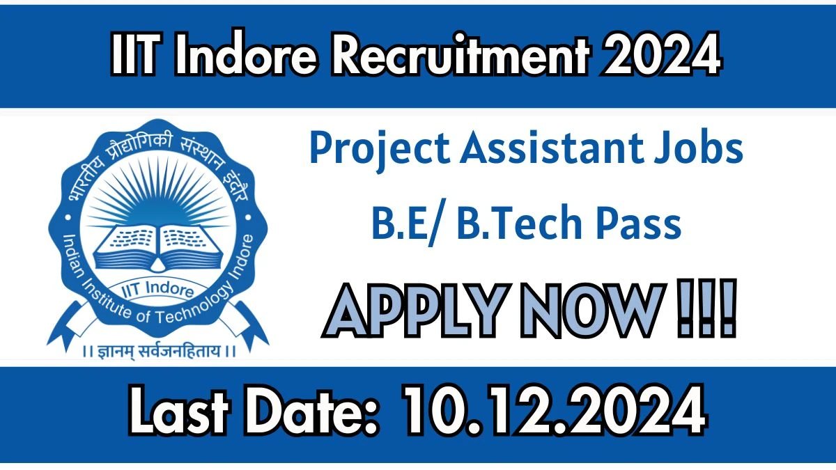 IIT Indore Govt Jobs 2024: Project Assistant Vacancies, B.E/ B.Tech Pass Jobs in Indore