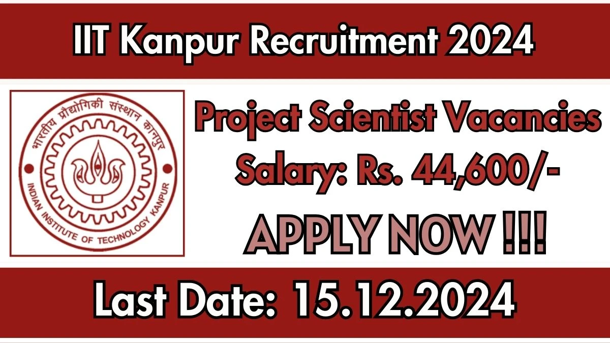 IIT Kanpur Recruitment 2024: Project Scientist Vacancies, Ph.D Pass Jobs in Kanpur