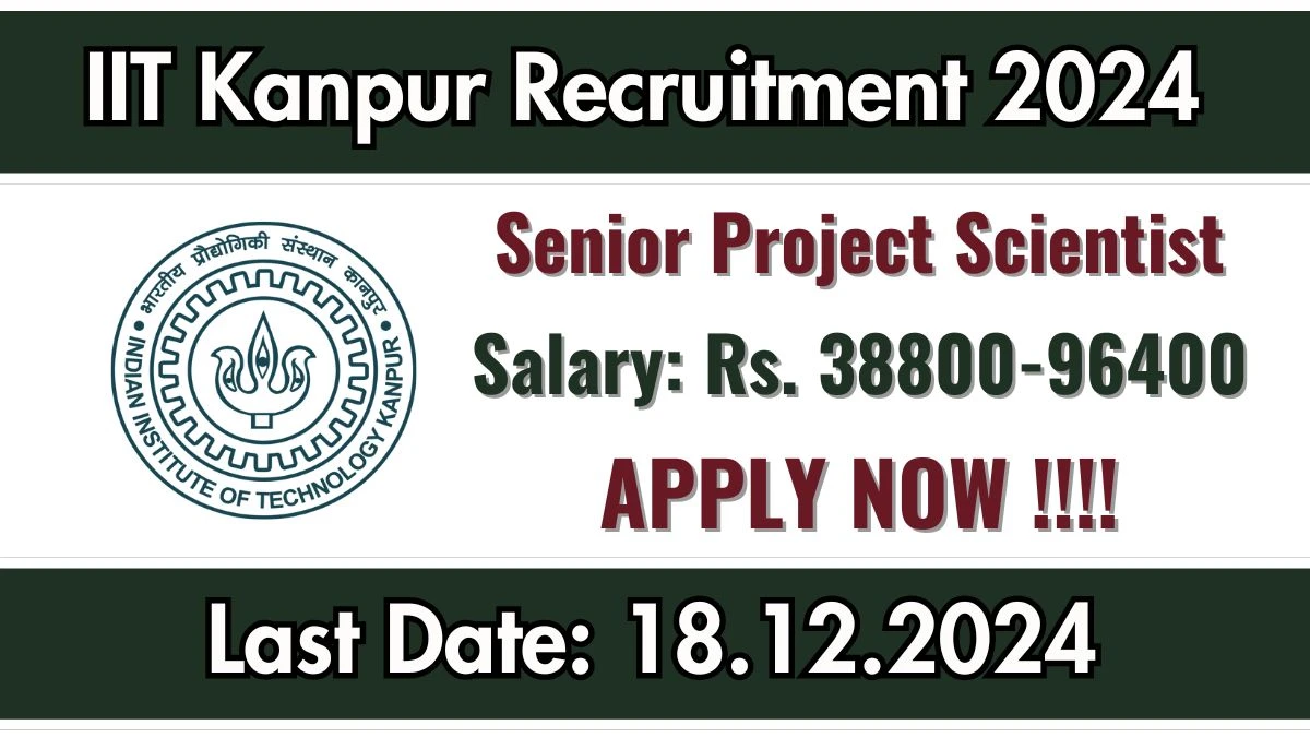 IIT Kanpur Recruitment 2024: Senior Project Scientist Vacancies, Ph.D Pass Jobs in Kanpur