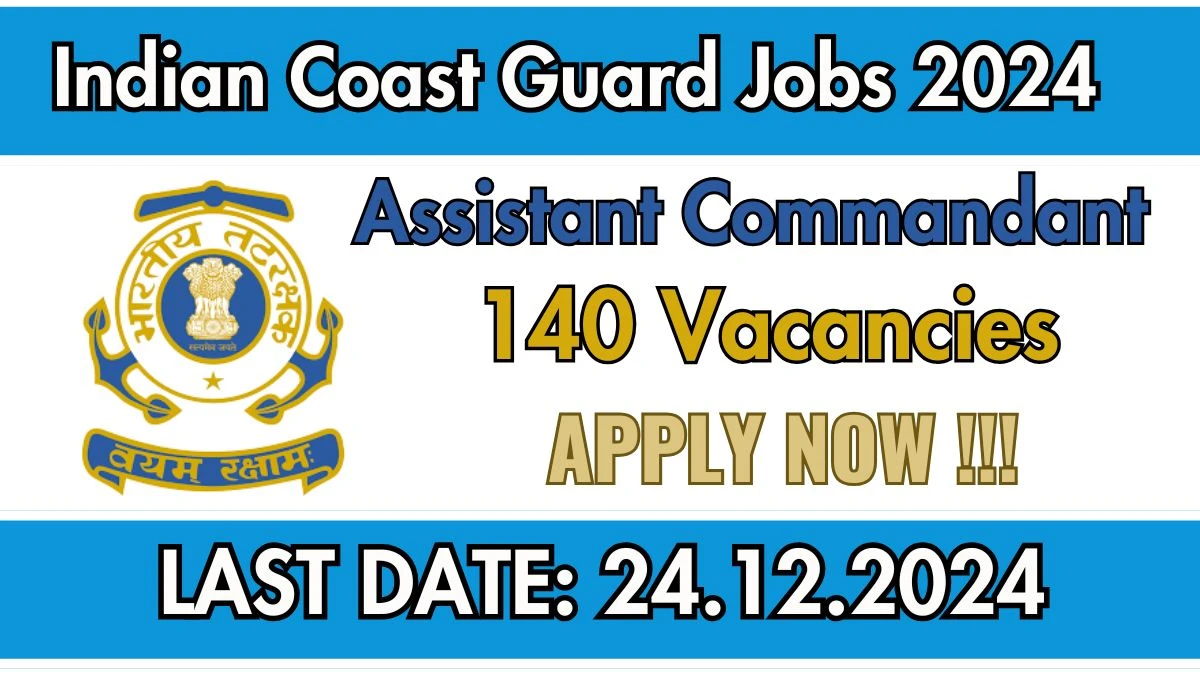 Indian Coast Guard Govt Job Vacancy 2024: 140 Assistant Commandant Vacancies, B.E/ B.Tech Pass Apply Online