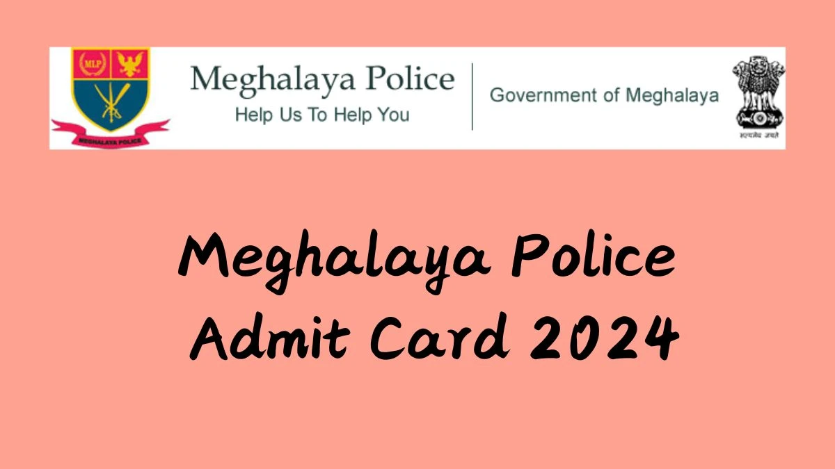 Meghalaya Police Admit Card 2024 For Physical Eligibility Test released Check and Download Meghalaya Police Ticket, Exam Date @ megpolice.gov.in - 06 Dec 2024