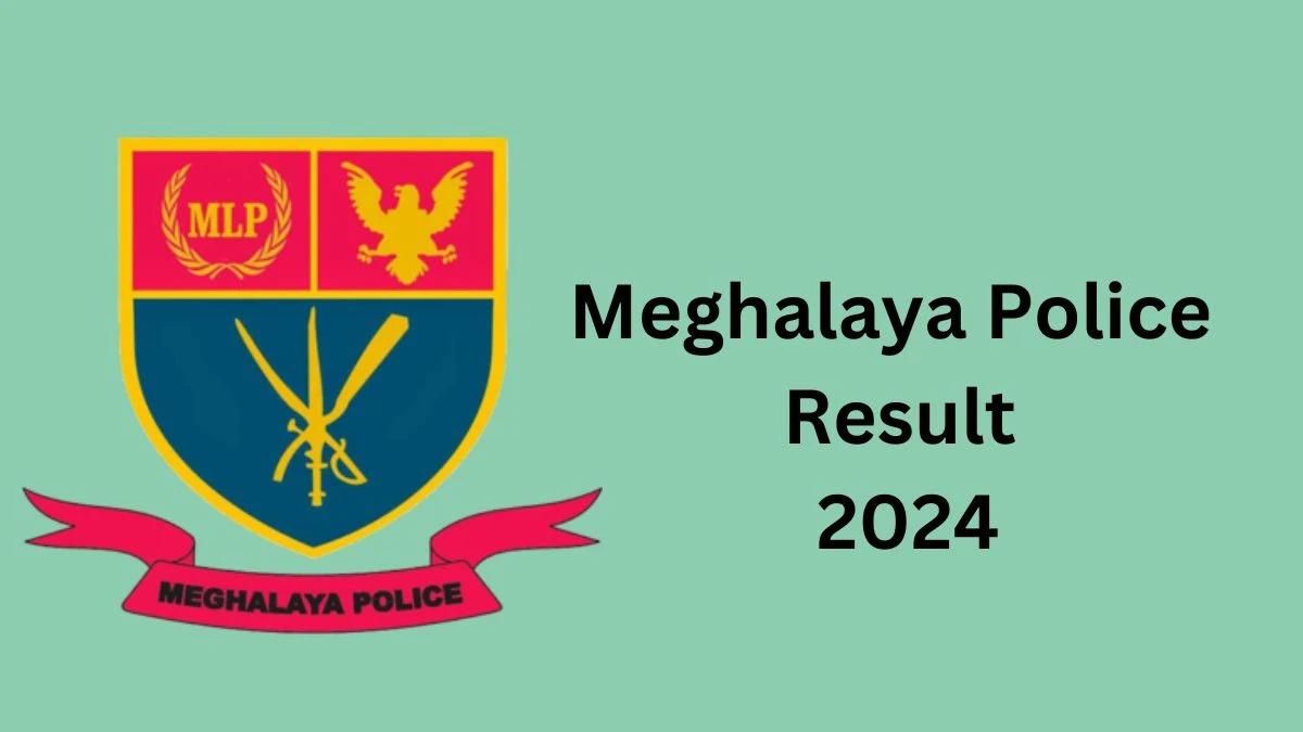 Meghalaya Police Result 2024 Declared megpolice.gov.in Physical Efficiency Test Check Meghalaya Police Merit List Here - 16 Dec 2024