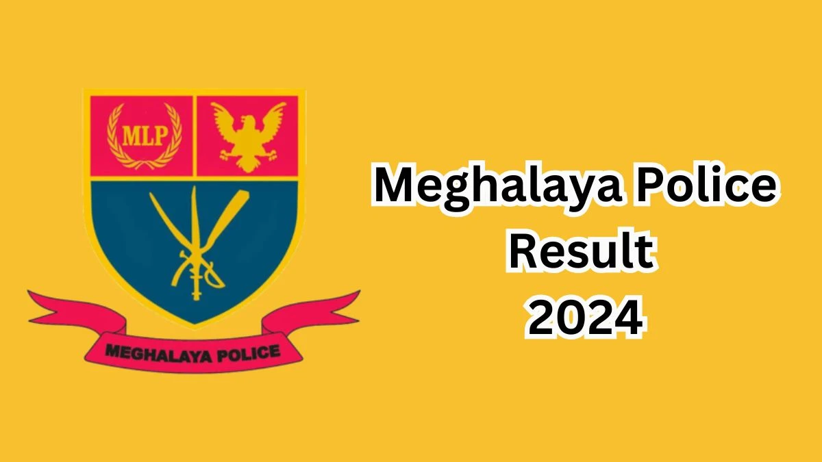 Meghalaya Police Result 2024 Declared megpolice.gov.in Physical Efficiency Test Check Meghalaya Police Merit List Here - 16 Dec 2024