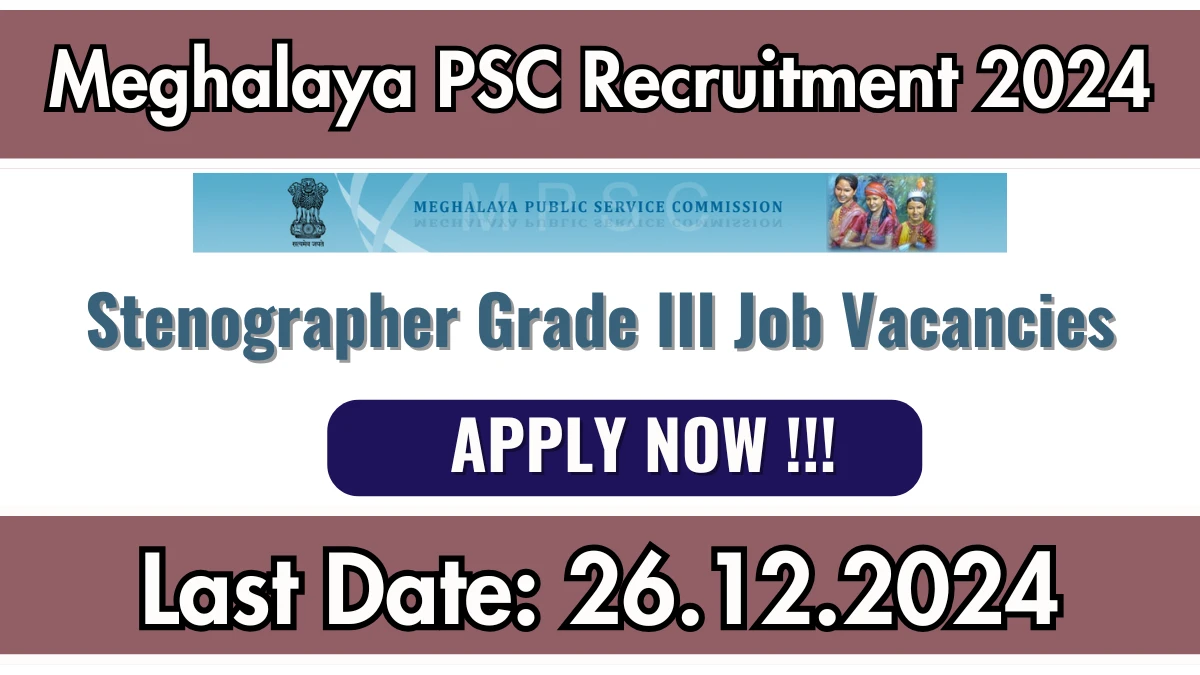 Meghalaya PSC Recruitment 2024 Apply online now for Stenographer Grade III Job Vacancies Notification 16.12.2024