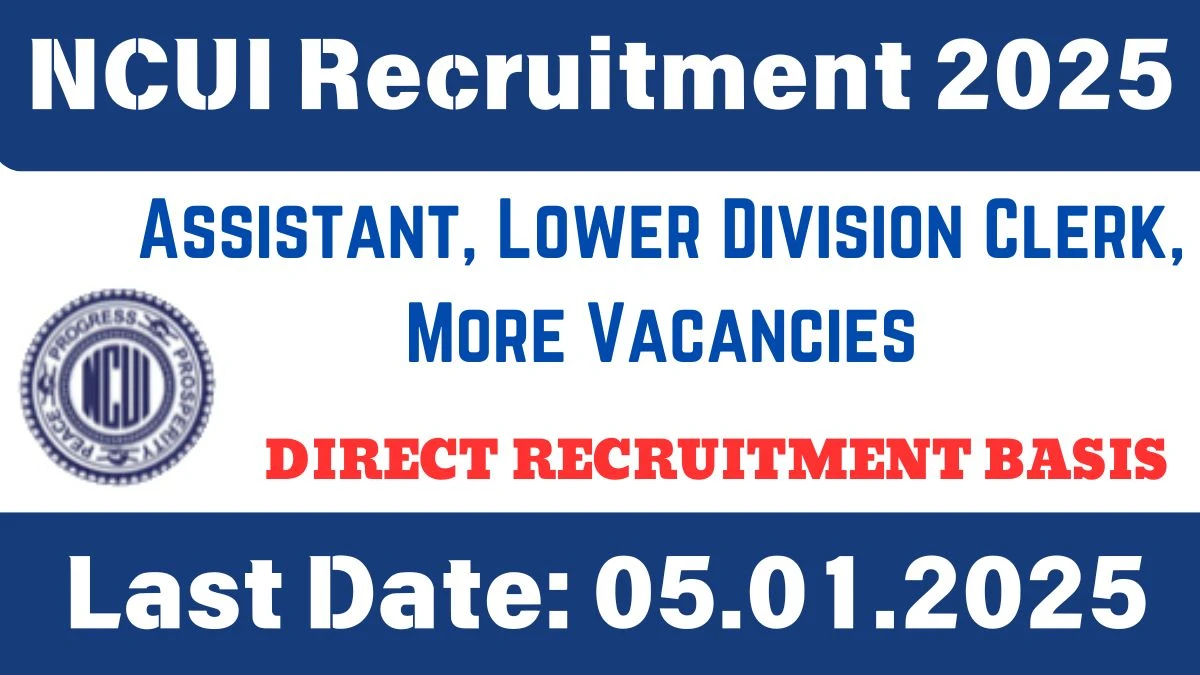 NCUI Recruitment 2025: Apply for Assistant, Lower Division Clerk, More Vacancies at ncui.coop