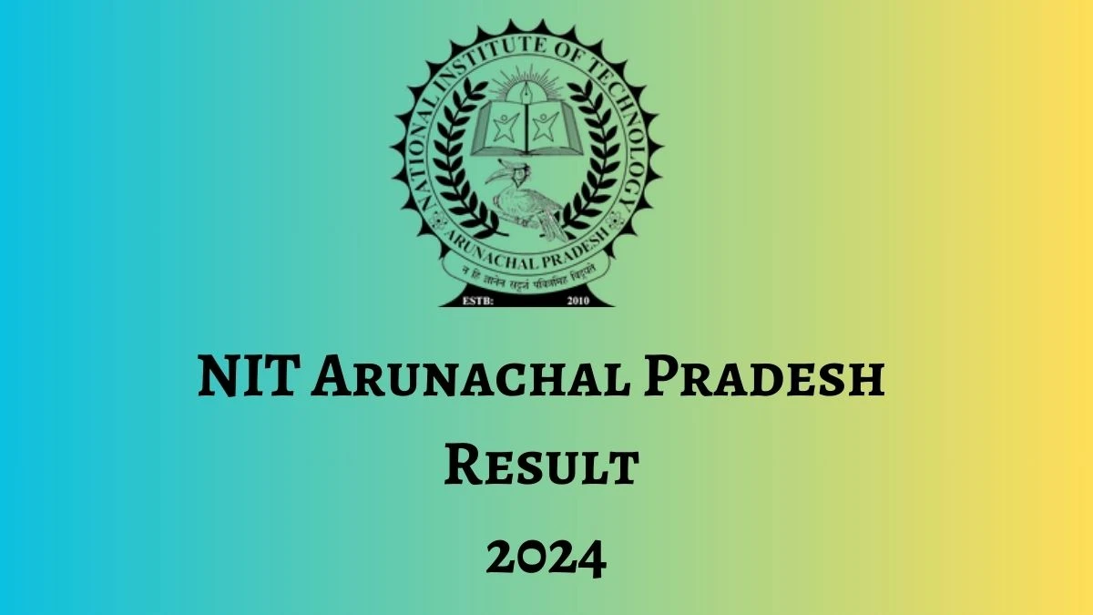 NIT Arunachal Pradesh Result 2024 Released nitap.ac.in Check PhD admission for the session Jan-June 2025, Details Here - 23 Dec 2024