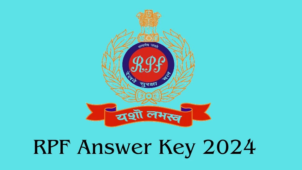 RPF Answer Key 2024 to be out for Constables and Sub-Inspectors: Check and Download answer Key PDF @ rpf.indianrailways.gov.in - 12 Dec 2024