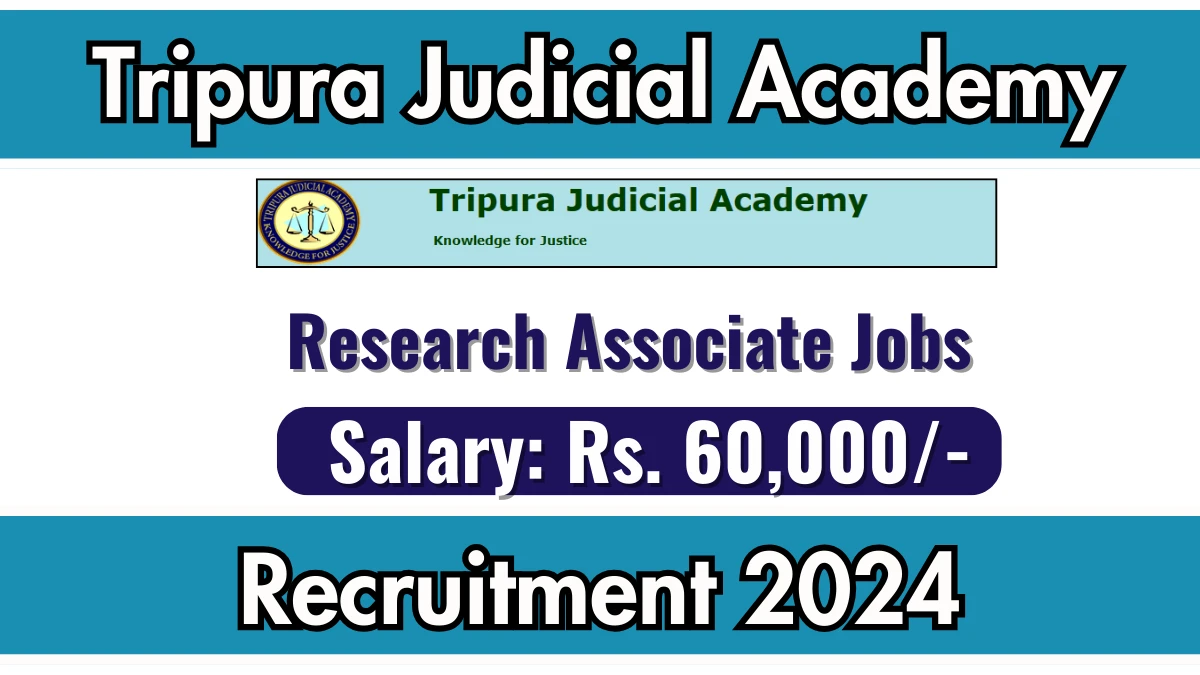 Tripura Judicial Academy Recruitment 2024 Salary Rs. 60,000 Apply for Research Associate Posts