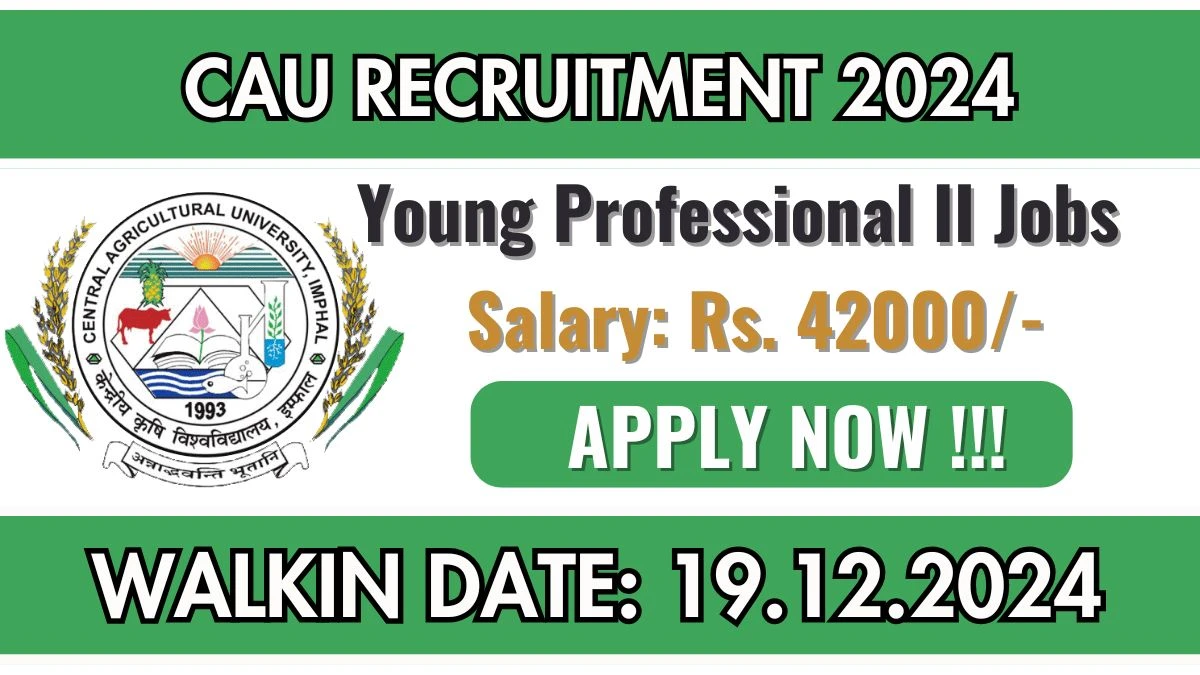 WalkIn Interview! CAU Recruitment 2024 Salary Upto Rs.42,000 Apply for Young Professional II Posts