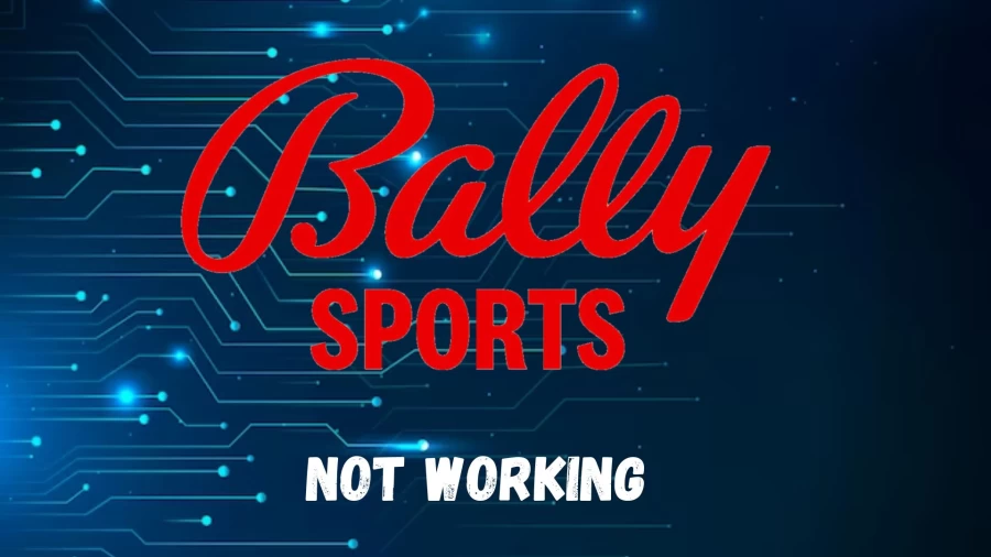Why is Bally Sports not Working? What is the issue with the Bally Sports network today?