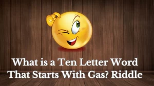 What is a Ten Letter Word That Starts With Gas? Riddle Answer with Explanation