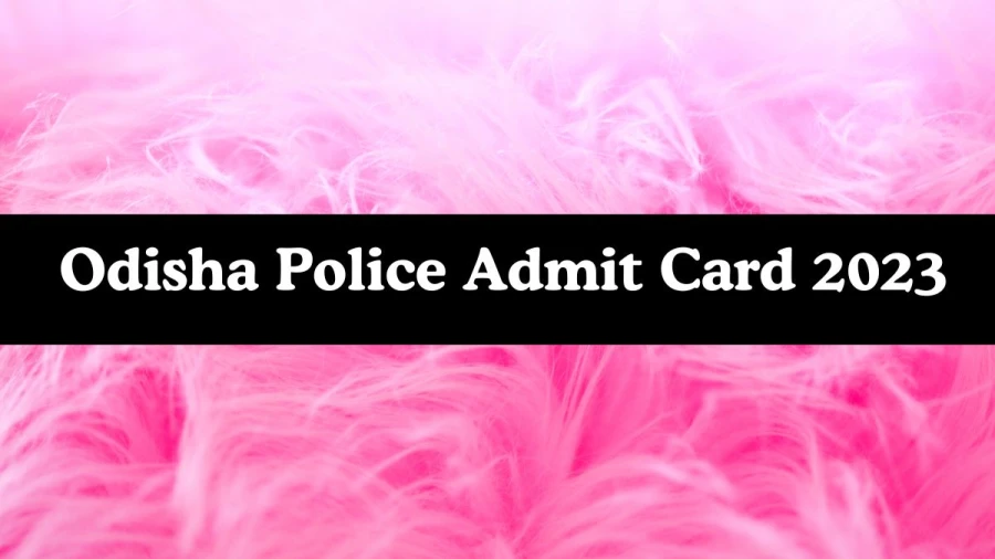Odisha Police Admit Card 2023 released @ odishapolice.gov.in Download Sub Inspector Admit Card here Here - 20 Nov 2023