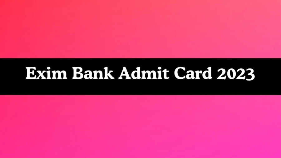 Exim Bank Management Trainee Admit Card 2023 will be released Check Exam Date, Hall Ticket eximbankindia.in - 21 Nov 2023