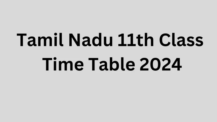 Tamil Nadu 11th Time Table 2024 (Released) Check Exam Date Sheet of 11th Class at dge.tn.gov.in, Here - 21 Nov 2023