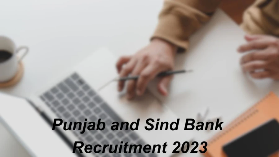 Punjab and Sind Bank Recruitment 2023 Notification Released, Apply Online at punjabandsindbank.co.in