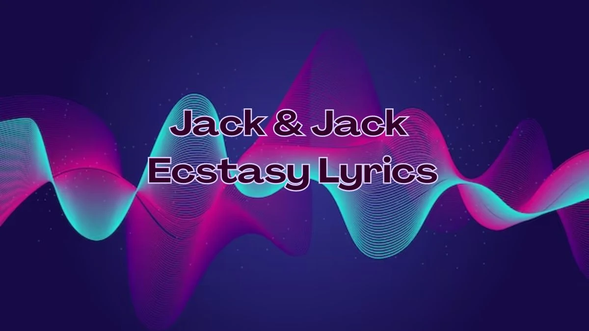 Jack & Jack Ecstasy Lyrics know the real meaning of Jack & Jack's Ecstasy Song Lyrics