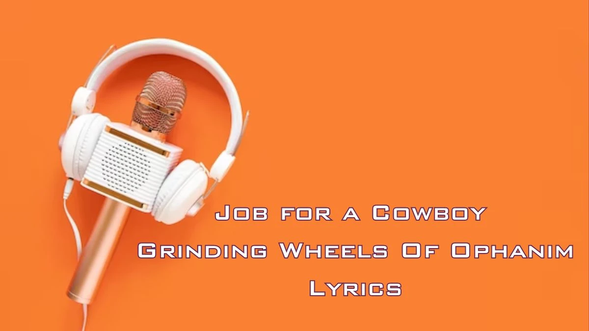 Job for a Cowboy Grinding Wheels Of Ophanim Lyrics know the real meaning of Job for a Cowboy's Grinding Wheels Of Ophanim Song Lyrics