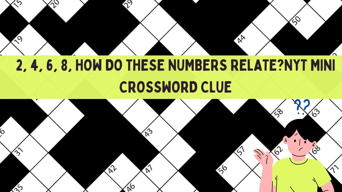 2, 4, 6, 8, How Do These Numbers Relate? NYT Mini Crossword Clue and Answers March 25 2023