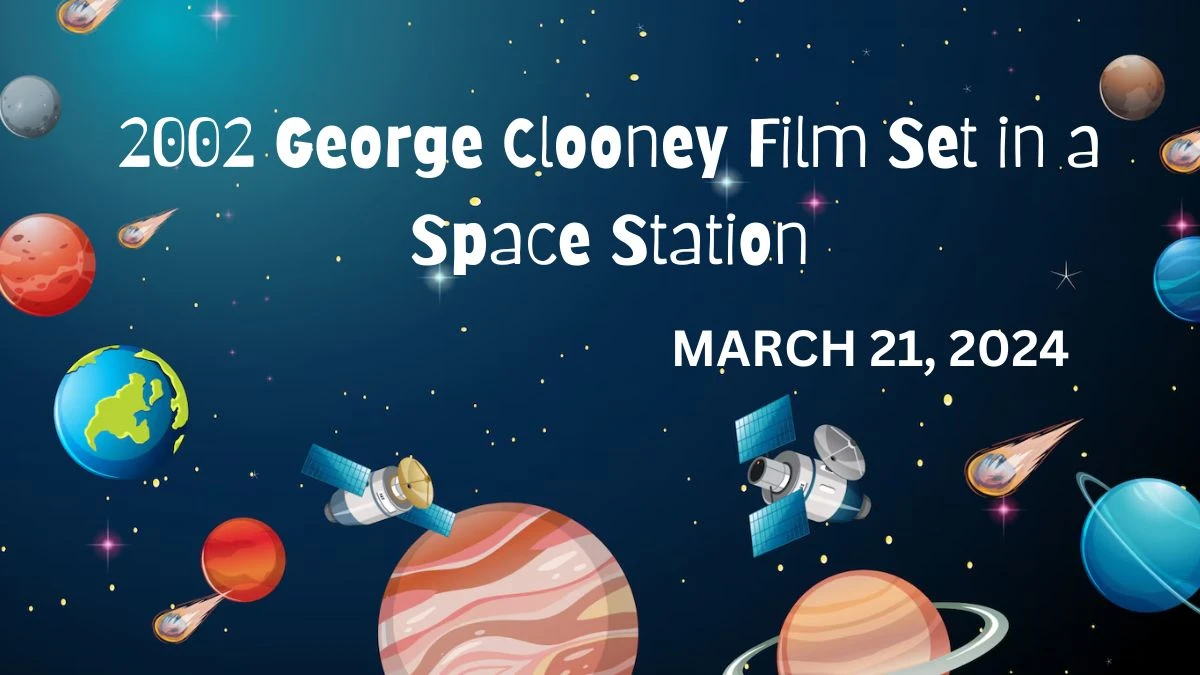 2002 George Clooney Film Set in a Space Station March 21, 2024