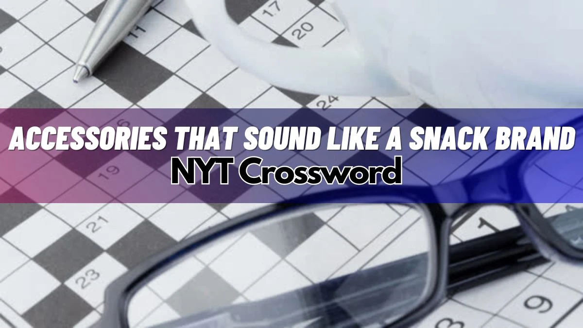 Accessories That Sound Like a Snack Brand NYT Crossword Clue Answer - March 16, 2024