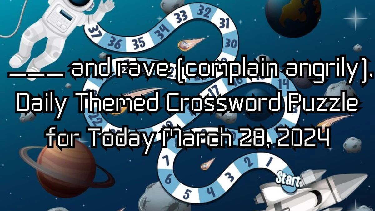 ___ and rave (complain angrily), Daily Themed Crossword Puzzle for Today March 28, 2024