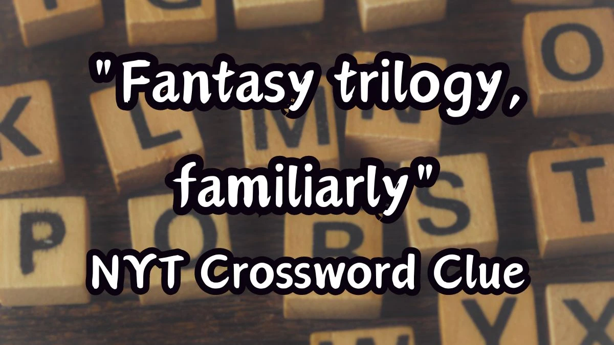 Answer for the NYT Crossword clue Fantasy trilogy, familiarly March 16, 2024