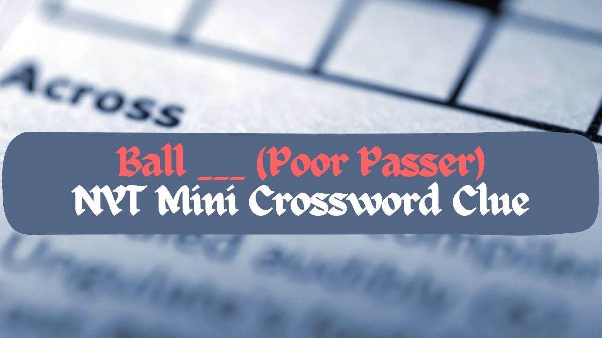 Ball ___ (Poor Passer) NYT Mini Crossword Clue Answer for March 12, 2024