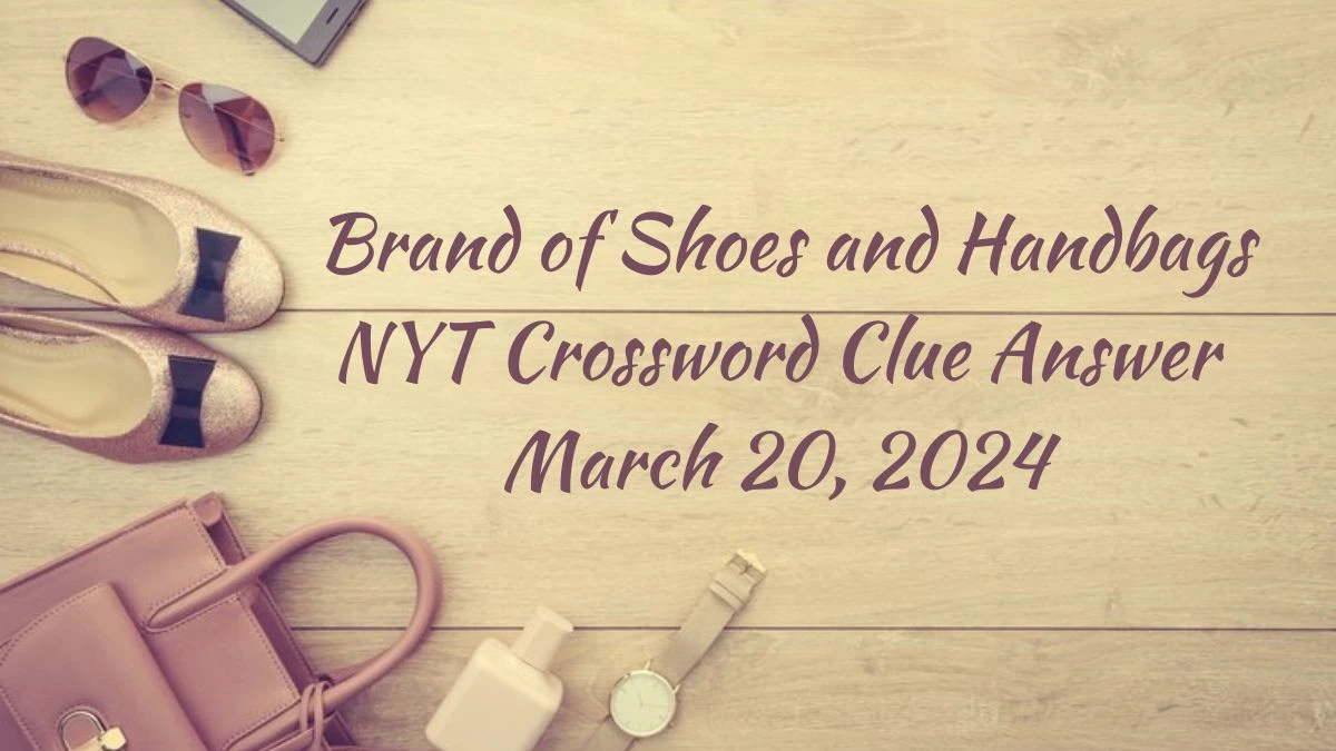 Brand of Shoes and Handbags NYT Crossword Clue Answer March 20, 2024
