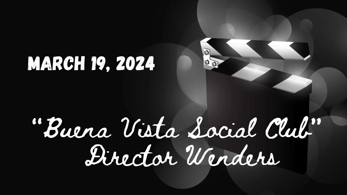 “Buena Vista Social Club” Director Wenders March 19, 2024