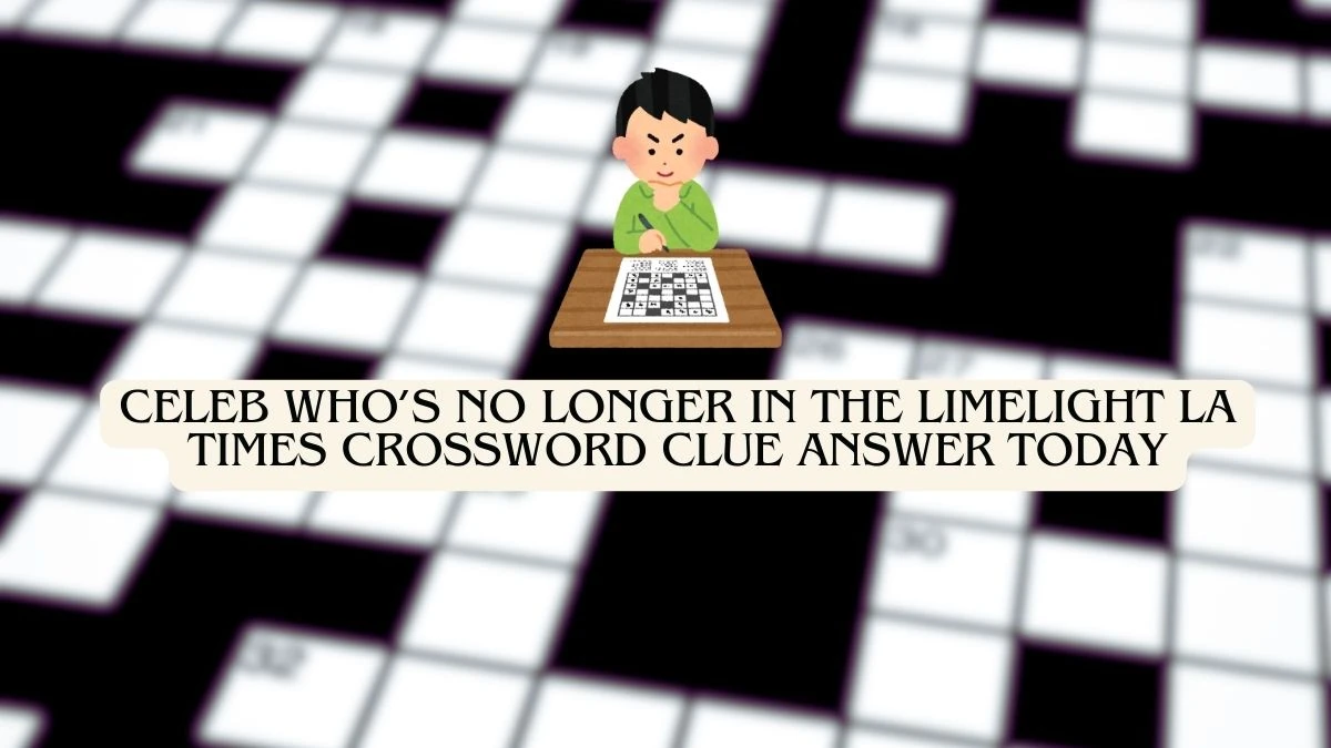 Celeb who’s no longer in the limelight LA Times Crossword Clue Answer Today