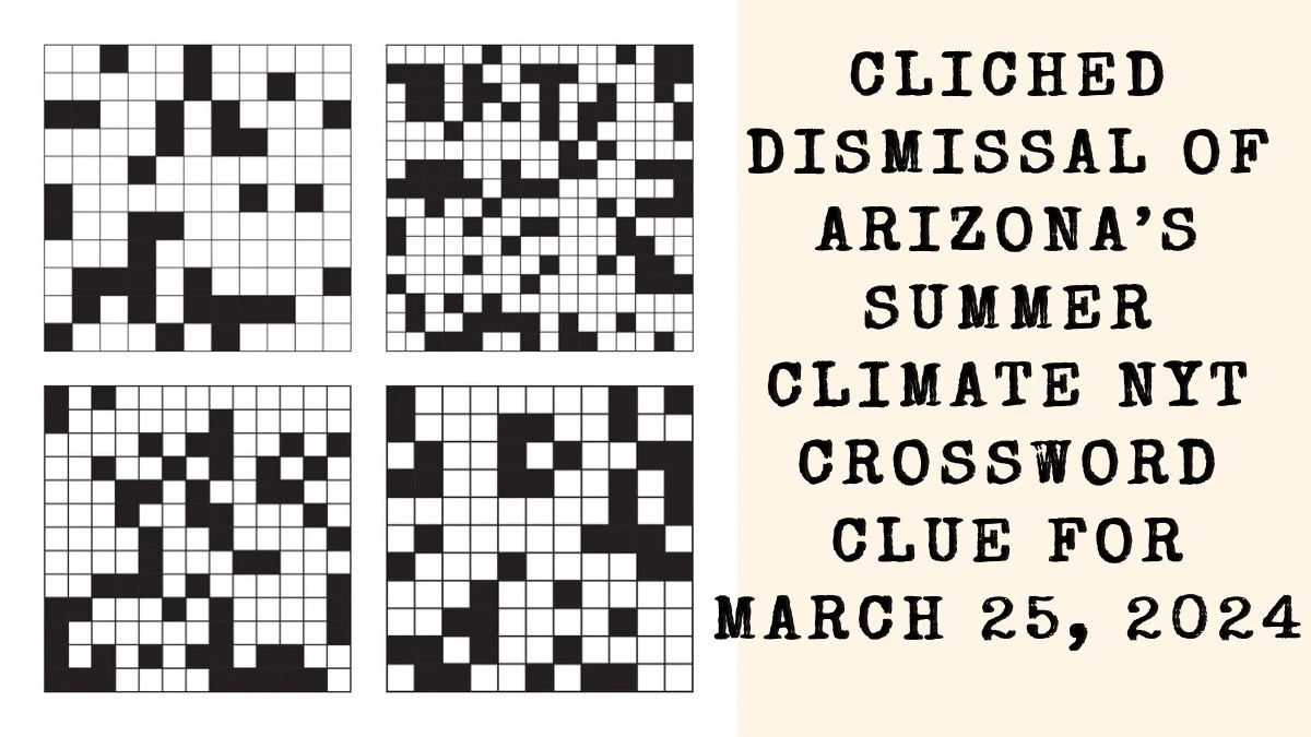 Cliched Dismissal of Arizona’s Summer Climate NYT Crossword Clue for March 25, 2024