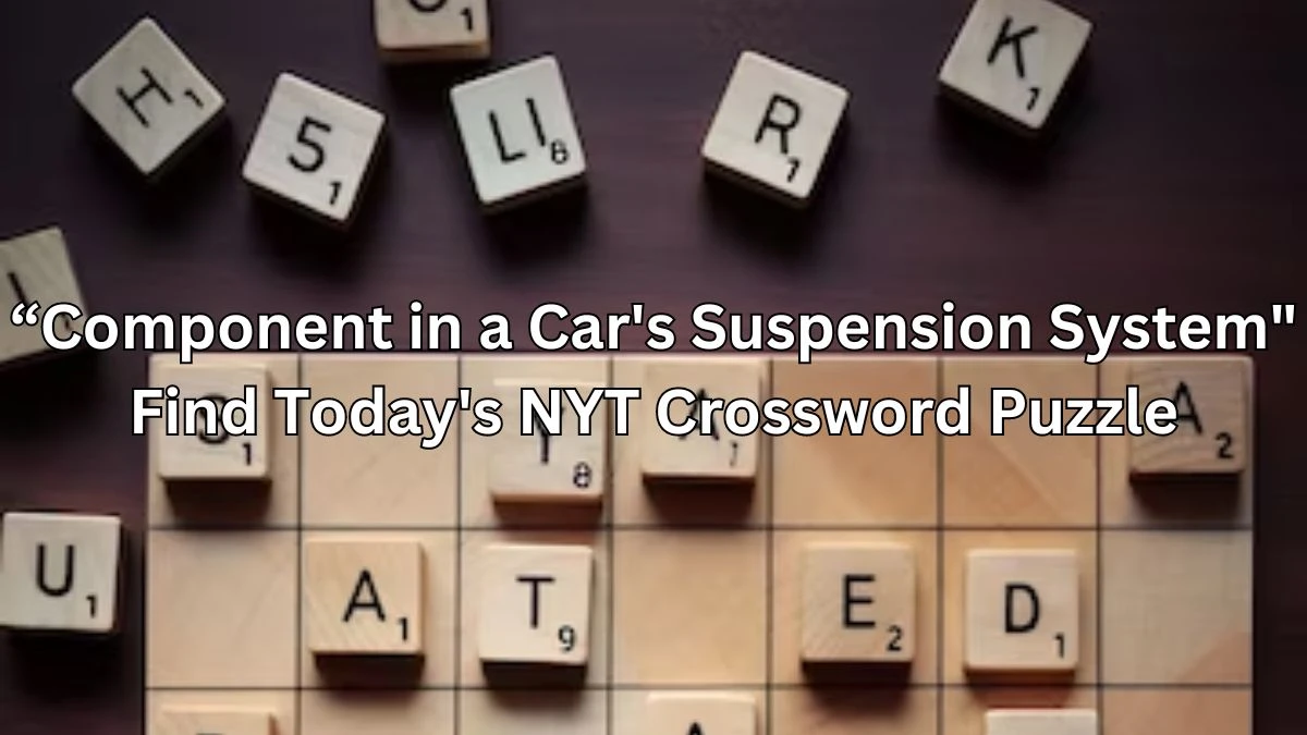 “Component in a Car's Suspension System Find Today's NYT Crossword Puzzle March 14, 2024
