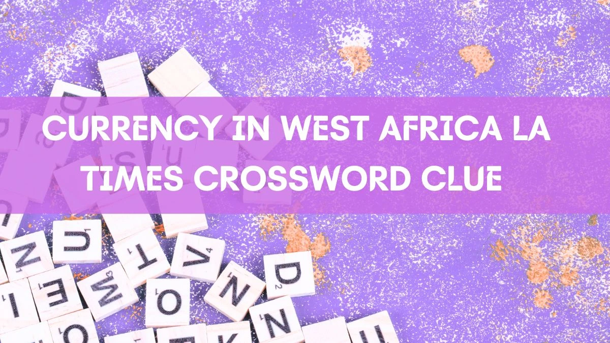 Currency in West Africa LA Times Crossword Clue and Answer March 16, 2024