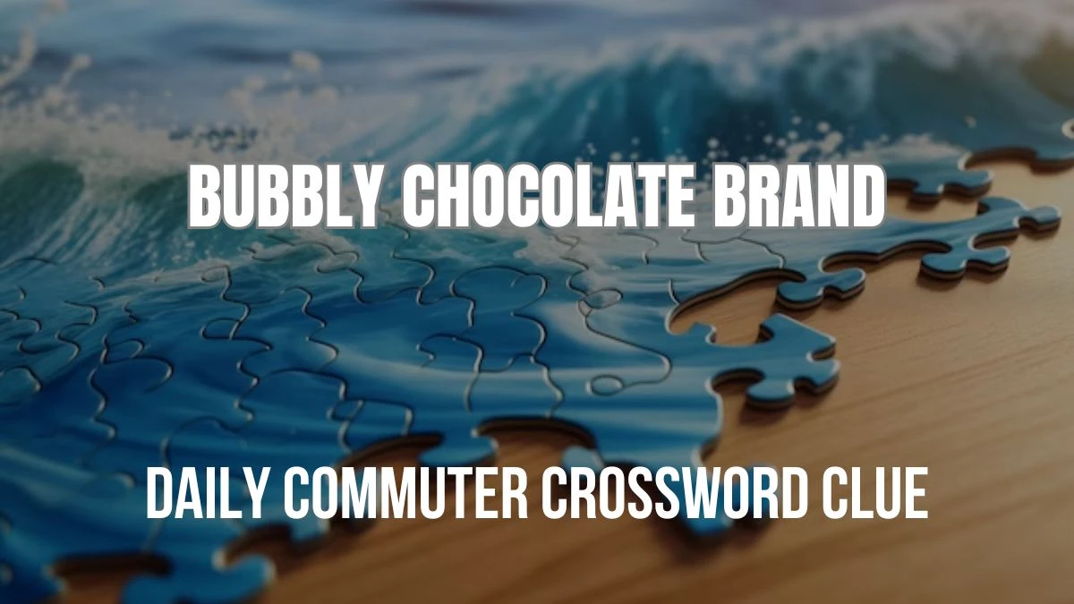 Daily Commuter Crossword Clue Answer, Bubbly chocolate brand For Today, March 22, 2024.