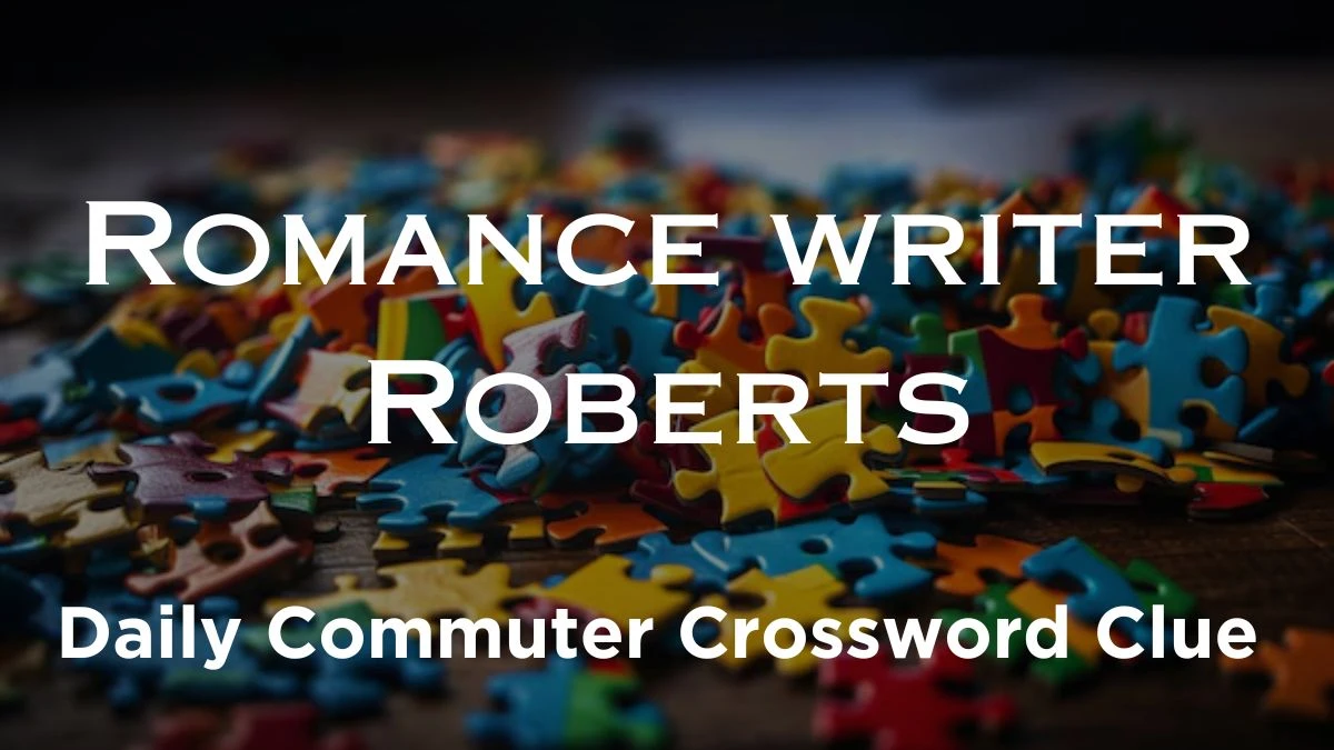 Daily Commuter Crossword Clue Answer For Romance writer Roberts For March 22, 2024