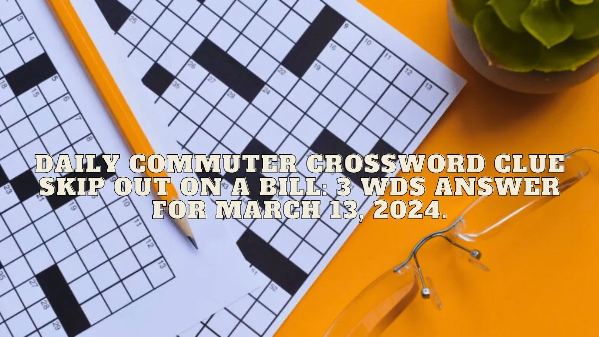 Daily Commuter Crossword Clue Skip out on a bill: 3 wds Answer For March 13, 2024.