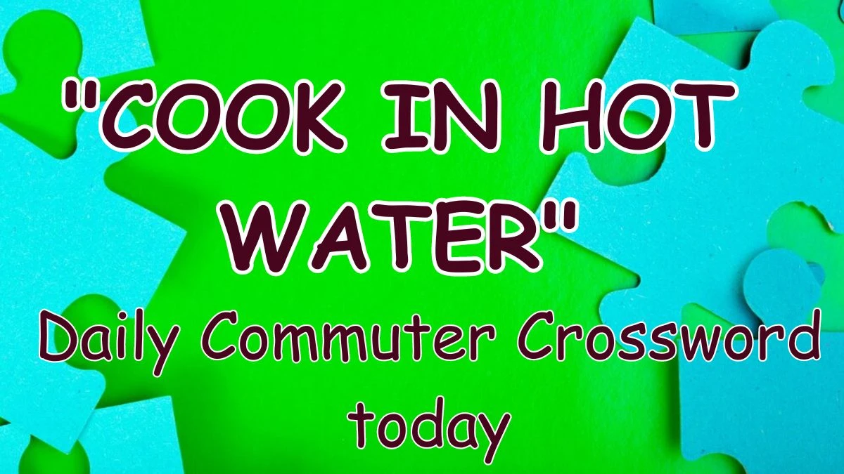 Daily Commuter Crossword Puzzle on March 23, 2024 Cook in hot water Answer News