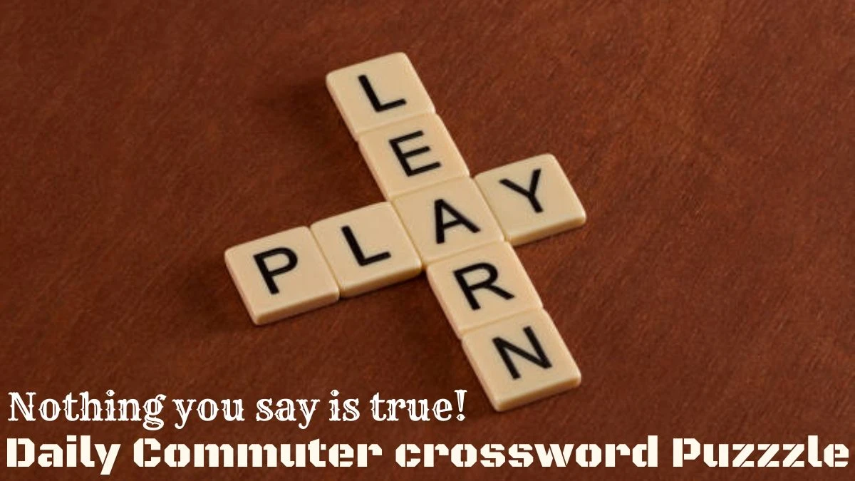 Daily Commuter Nothing you say is true Crossword Clue Answer March