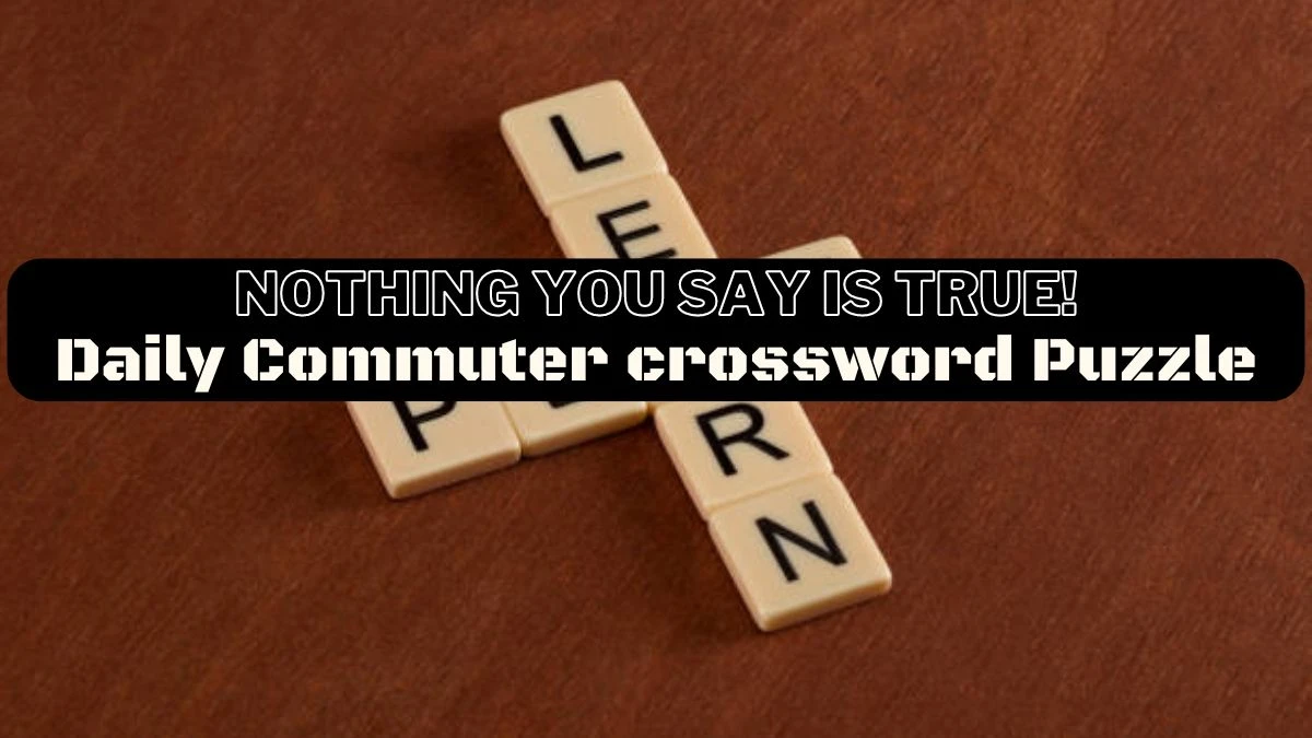 Daily Commuter “Nothing you say is true!” Crossword Clue Answer March 28, 2024