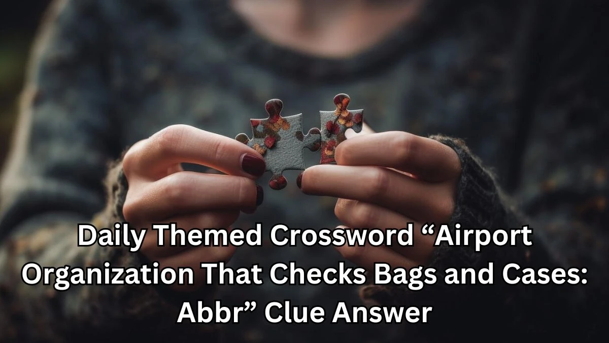 Daily Themed Crossword Airport organization that checks bags and cases