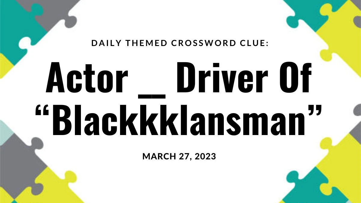 Daily Themed  Crossword Clue: Actor __ Driver of “Blackkklansman” Answer March 27, 2023