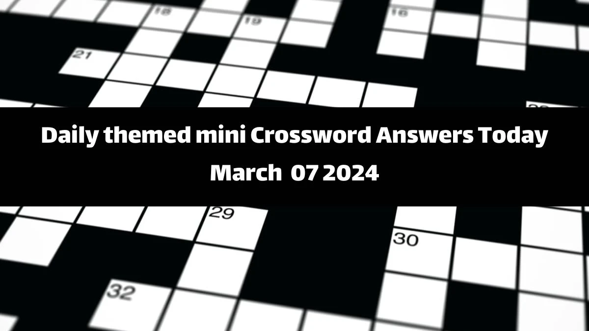 Daily themed mini Crossword Answers Today March 07 2024