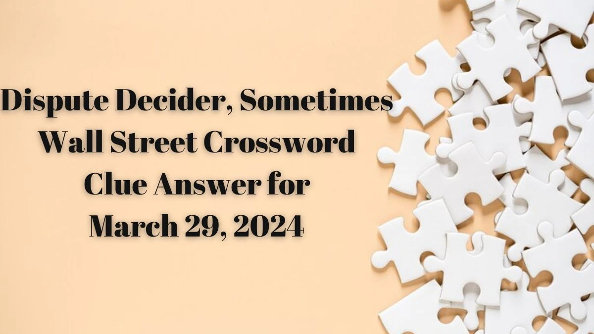 Wall Street Crossword Clue Dispute Decider, Sometimes Solution for March 29, 2024