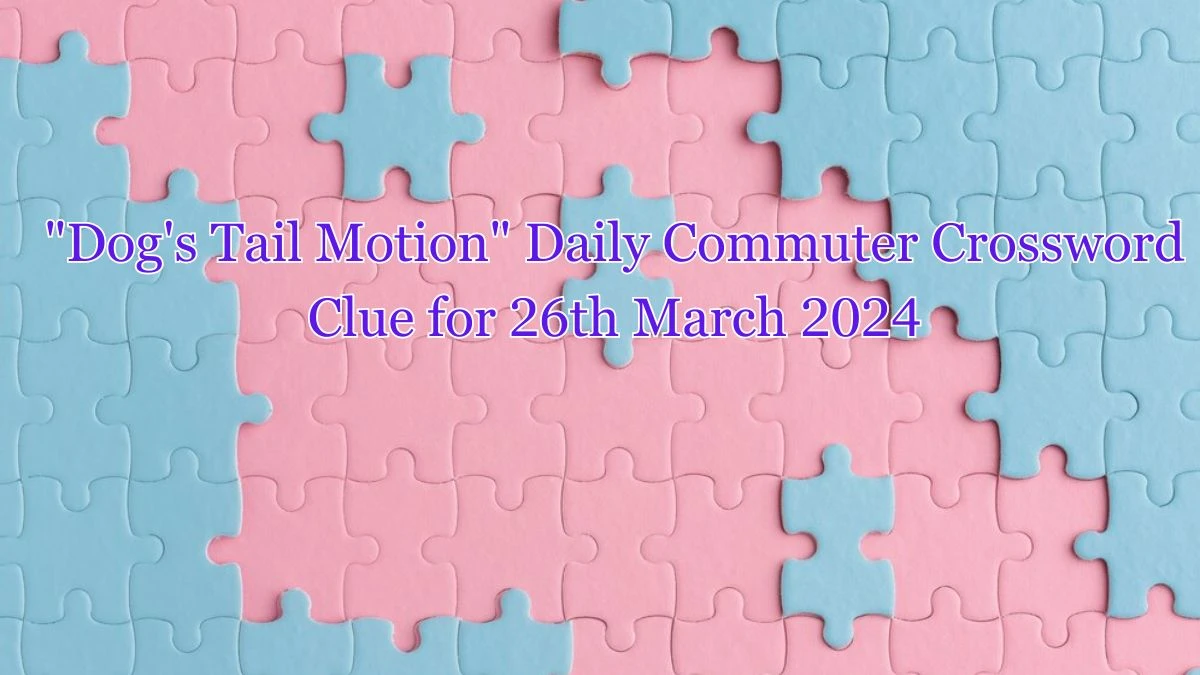 Dog's Tail Motion Daily Commuter Crossword Clue for 26th March 2024