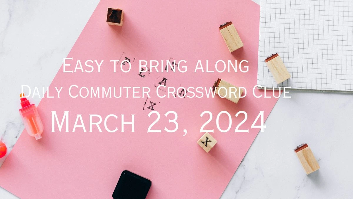 Easy to bring along Daily Commuter Crossword Clue Answer March 23, 2024