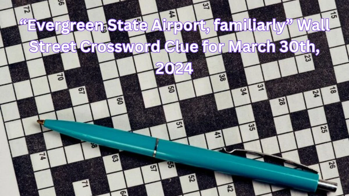 “Evergreen State Airport, familiarly” Wall Street Crossword Clue for March 30th, 2024