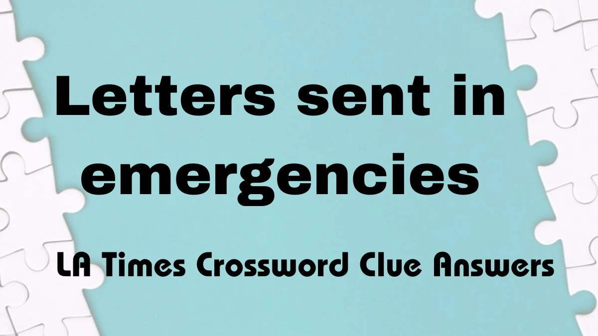 Find out the Answer For Letters sent in emergencies, LA Times Crossword Clue, Today, March 26, 2023