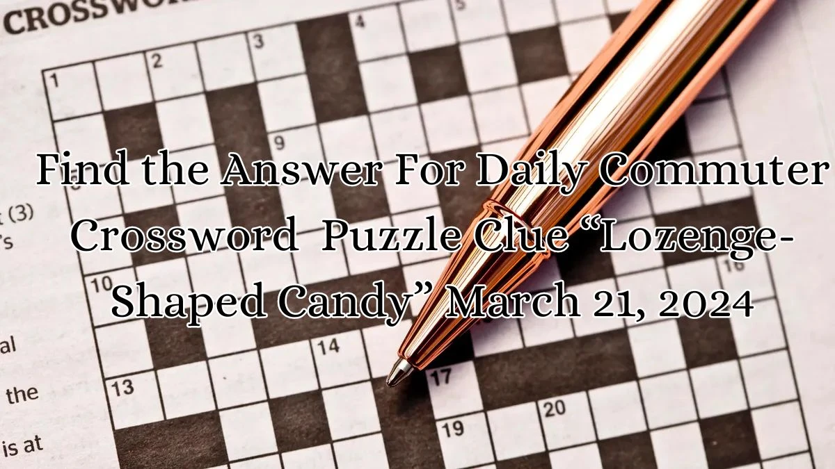 Find the Answer For Daily Commuter Crossword Puzzle Clue “Lozenge ...