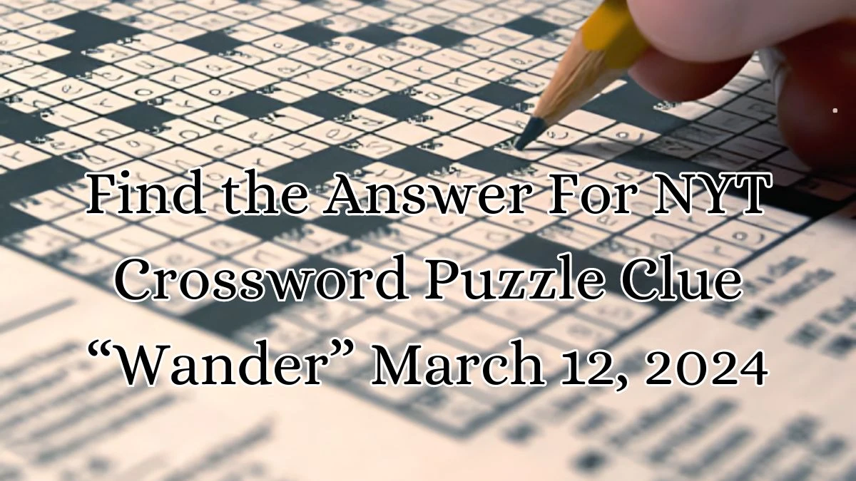 Find the Answer For NYT Crossword Puzzle Clue “Wander” March 12, 2024