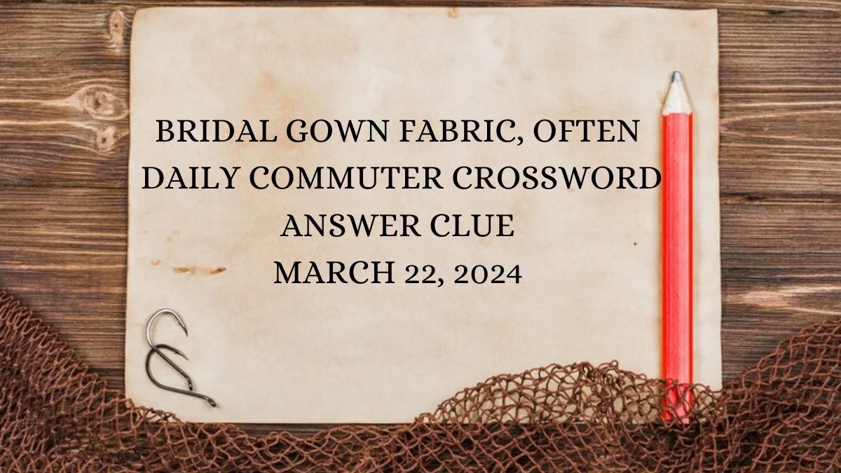 Find the answer for Today’s Daily Commuter Crossword Clue: Bridal gown fabric, often